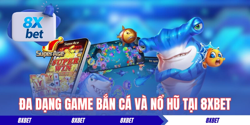 Đa dạng game bắn cá và nổ hũ tại nhà cái 8XBET