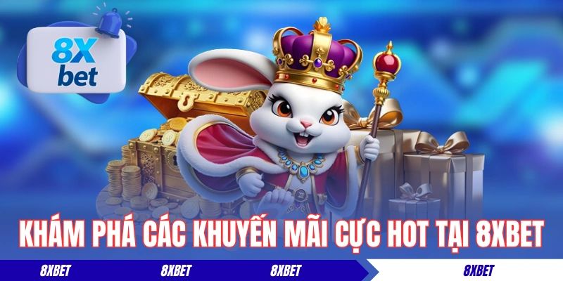 Khám phá các khuyến mãi cực hot tại 8XBET