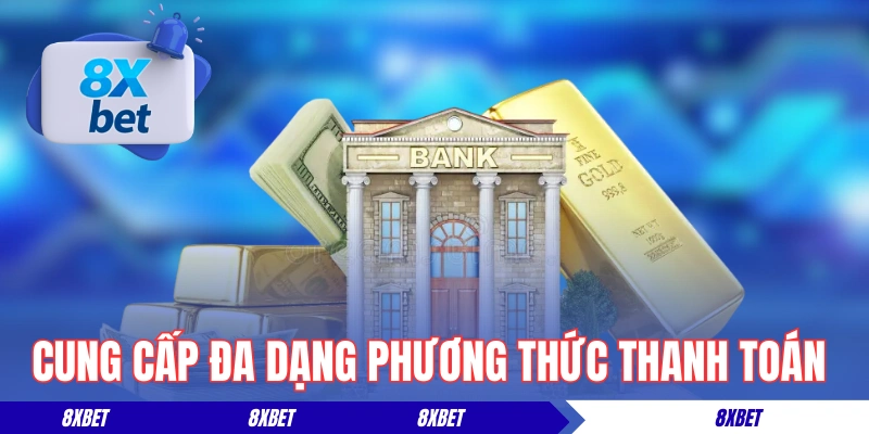8XBET cung cấp đa dạng phương thức thanh toán nạp rút