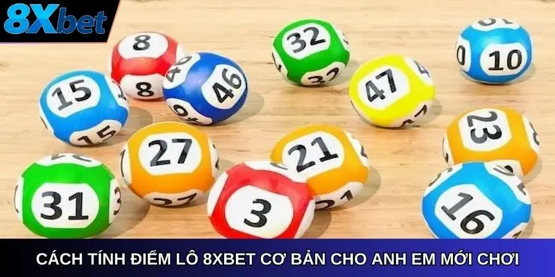 Cách tính điểm lô 8Xbet cơ bản cho anh em mới chơi