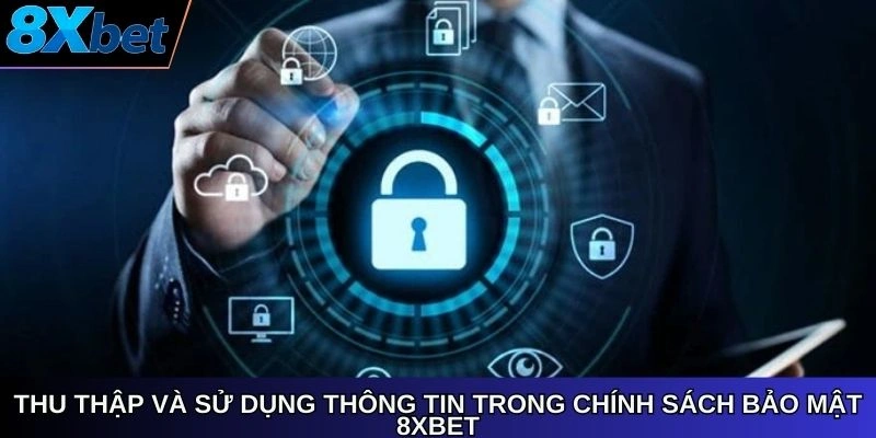 Thu thập và sử dụng thông tin trong chính sách bảo mật 8Xbet