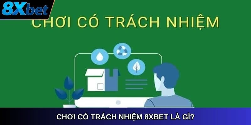 Chơi có trách nhiệm 8Xbet là gì?
