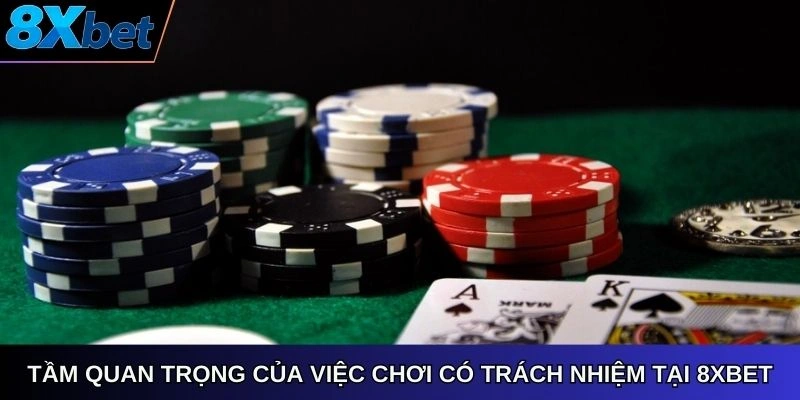Tầm quan trọng của việc chơi có trách nhiệm tại 8Xbet