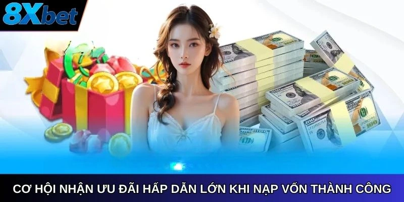 Cơ hội nhận ưu đãi hấp dẫn lớn khi nạp vốn thành công