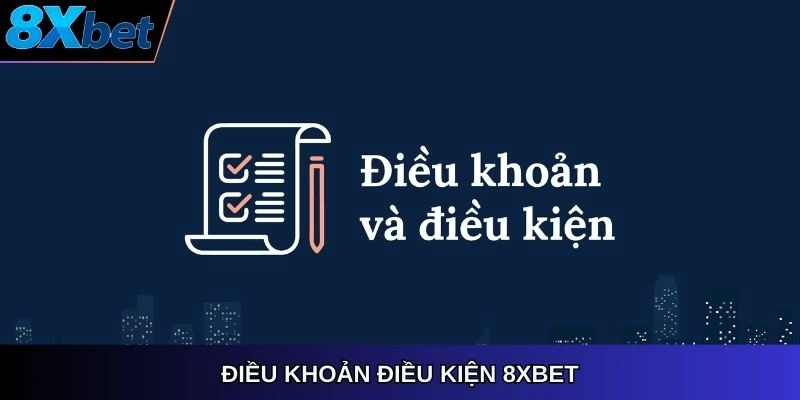 Điều khoản điều kiện 8XBET – quy tắc vàng cho bet thủ