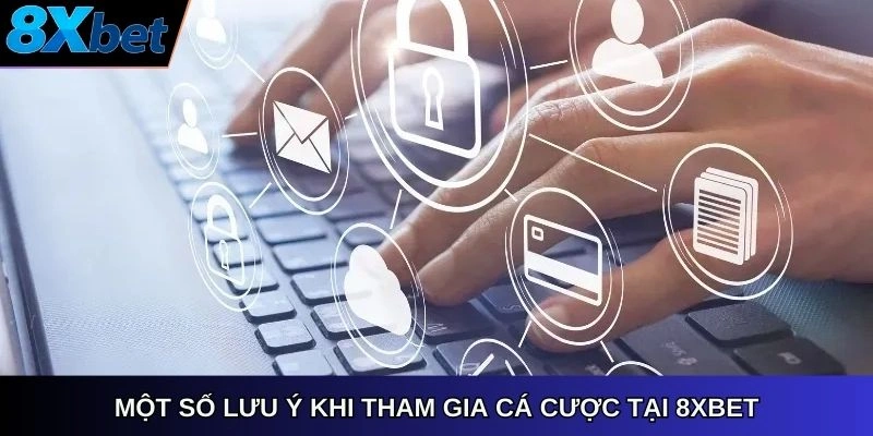 Một số lưu ý khi tham gia cá cược tại 8Xbet