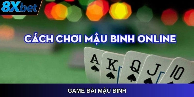 Game bài Mậu Binh 8XBET, chiến lược và mẹo chơi hiệu quả