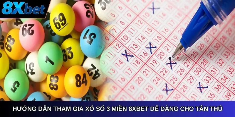 Hướng dẫn tham gia xổ số 3 miền 8Xbet dễ dàng cho tân thủ