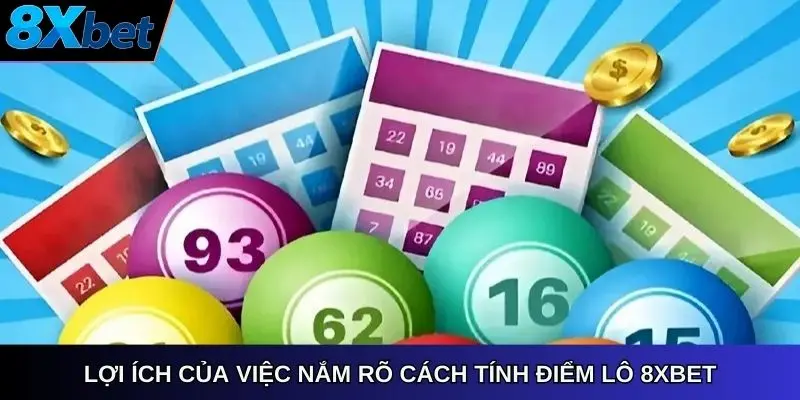 Lợi ích của việc nắm rõ cách tính điểm lô 8Xbet