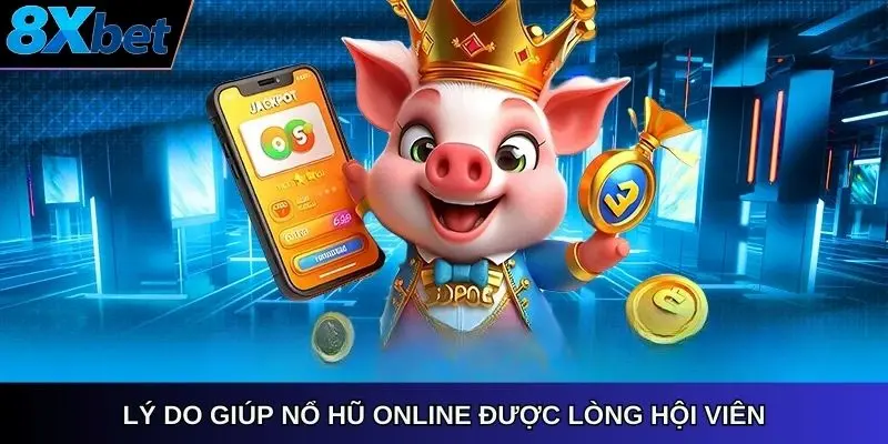 Lý do giúp nổ hũ online 8xbet được lòng hội viên