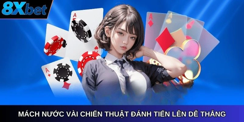 Mách nước vài chiến thuật đánh Tiến Lên dễ thắng