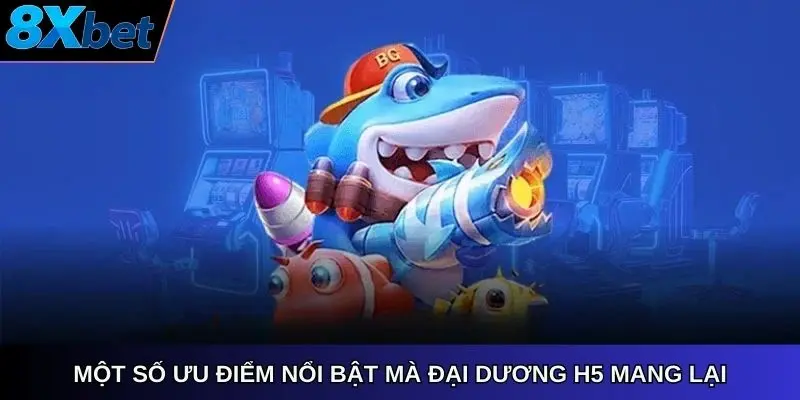 Một số ưu điểm nổi bật mà đại dương H5 mang lại