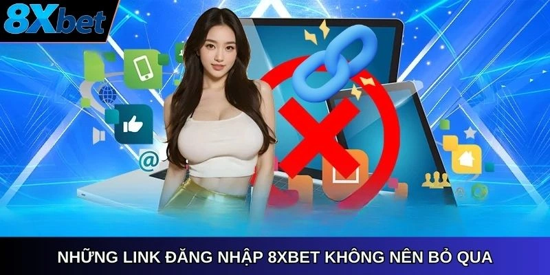 Những link đăng nhập 8xbet com người chơi không nên bỏ qua