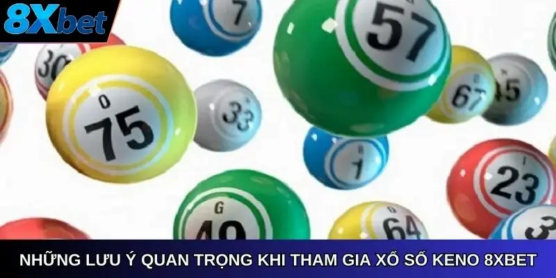 Những lưu ý quan trọng khi tham gia xổ số keno 8xbet