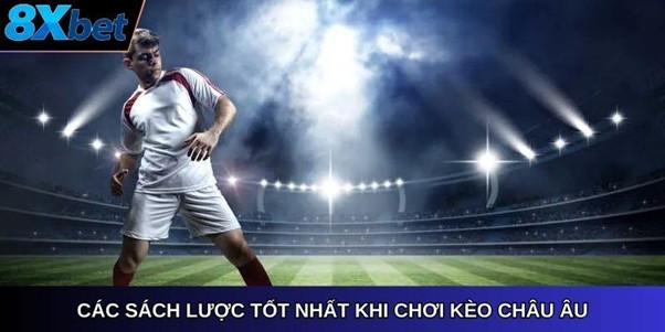 Các sách lược tốt nhất khi chơi kèo châu âu