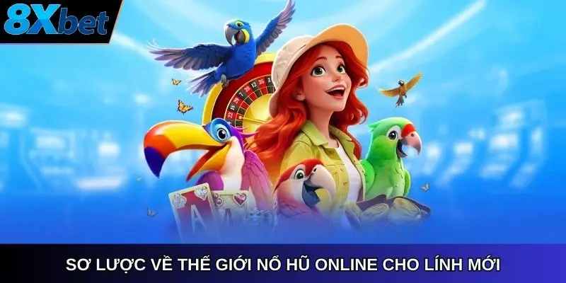 Sơ lược về thế giới nổ hũ online 8xbet cho lính mới