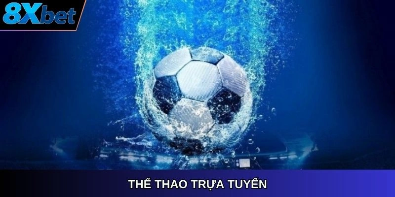 Thể thao trực tuyến 8xbet, cược bóng đá và thể thao hấp dẫn