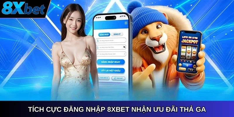 Tích cực đăng nhập 8Xbet nhận ưu đãi thả ga
