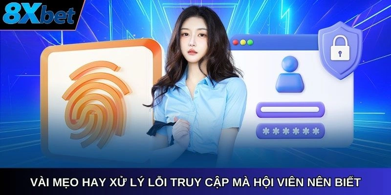 Vài mẹo hay xử lý lỗi truy cập mà hội viên nên biết