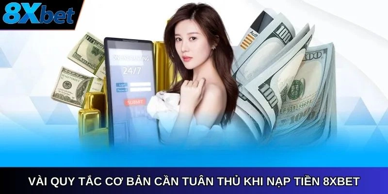 Vài quy tắc cơ bản cần tuân thủ khi nạp tiền 8Xbet