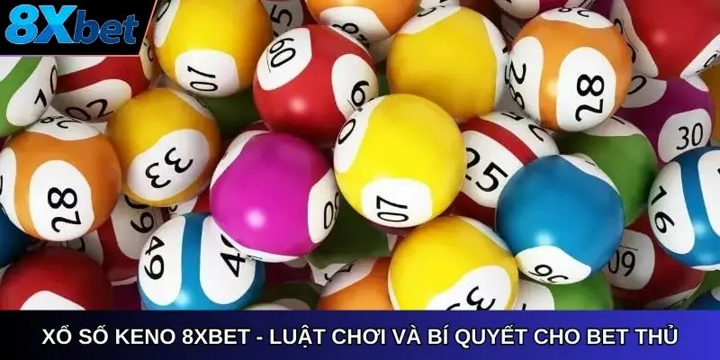 Xổ số Keno 8xbet luật chơi và bí quyết bet thủ