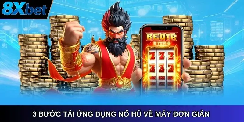 3 bước tải ứng dụng nổ hũ về máy đơn giản