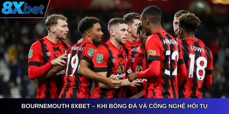 AFC Bournemouth 8Xbet – Khi bóng đá và công nghệ hội tụ