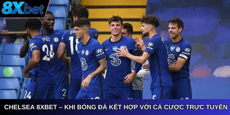 CÂU LẠC BỘ CHELSEA 8Xbet – Khi bóng đá kết hợp với cá cược trực tuyến