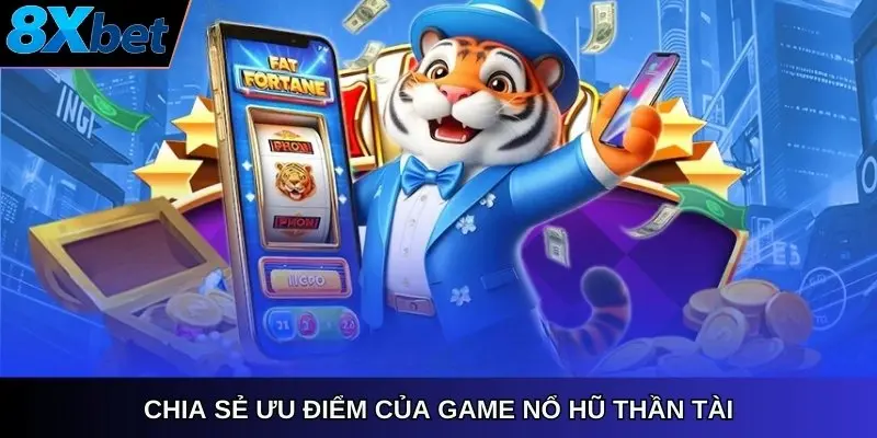 Chia sẻ ưu điểm của game Nổ hũ Thần Tài 8xbet casino