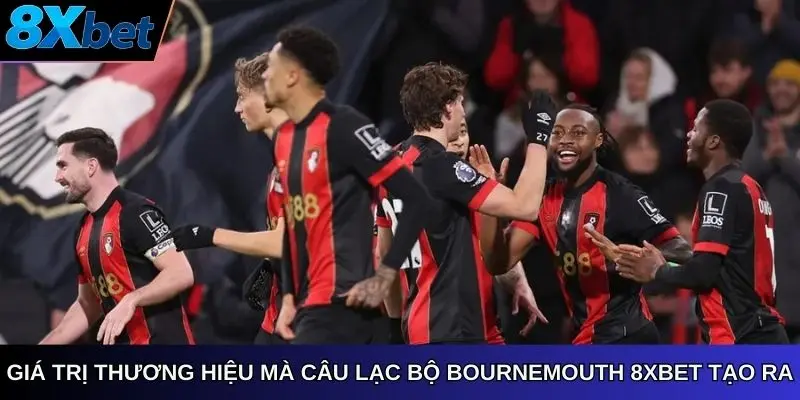 Giá trị thương hiệu mà Câu Lạc Bộ AFC Bournemouth 8xbet tạo ra