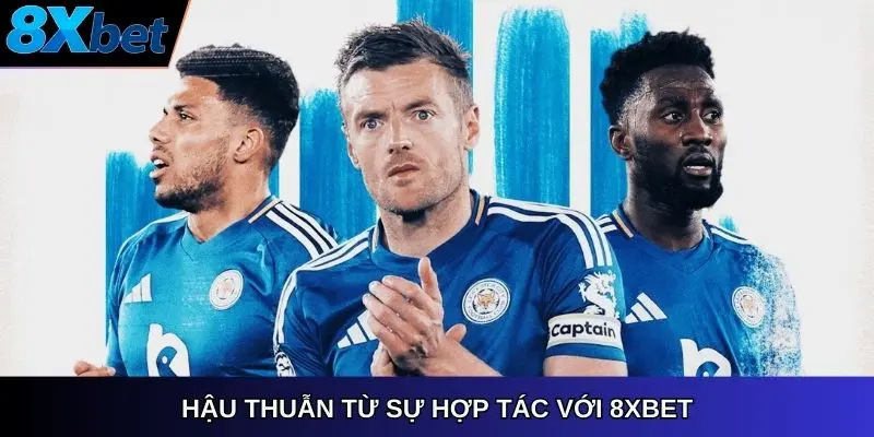 Hậu thuẫn từ sự hợp tác với 8Xbet