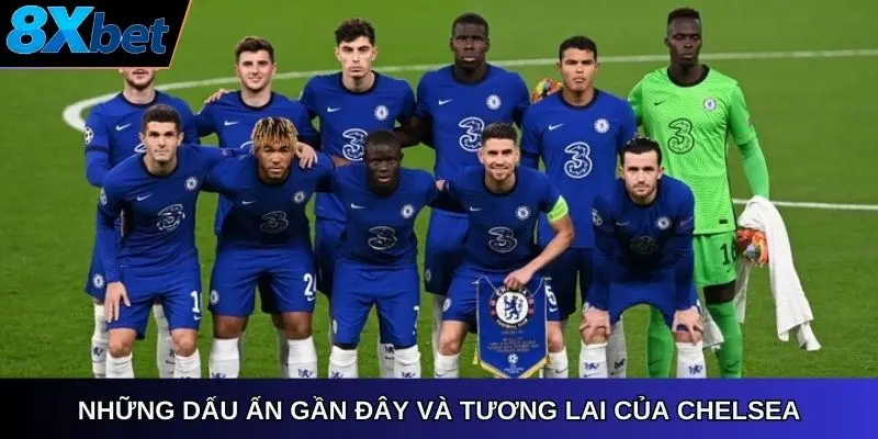 Những dấu ấn gần đây và tương lai của Chelsea