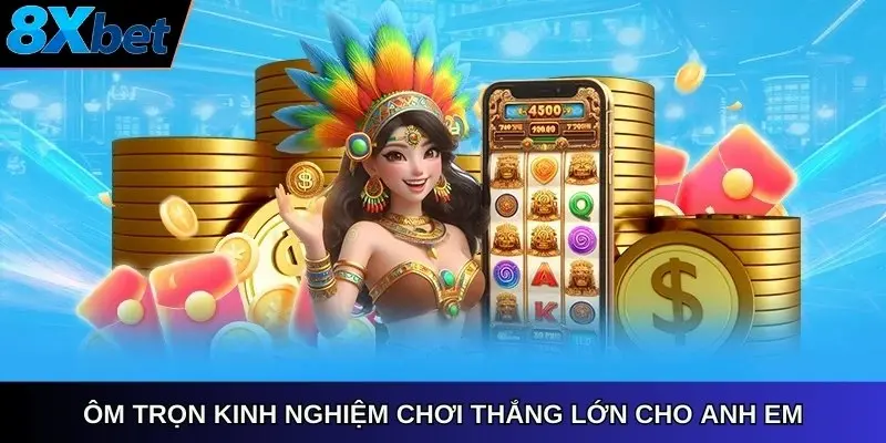 Ôm trọn kinh nghiệm chơi thắng lớn cho anh em