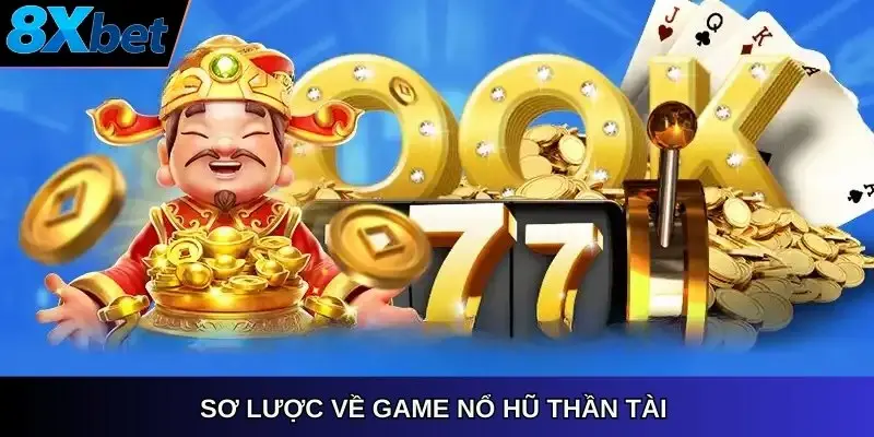 Sơ lược về game Nổ hũ Thần Tài 8xbet