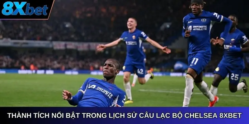 Thành tích nổi bật trong lịch sử Câu Lạc Bộ Chelsea 8Xbet