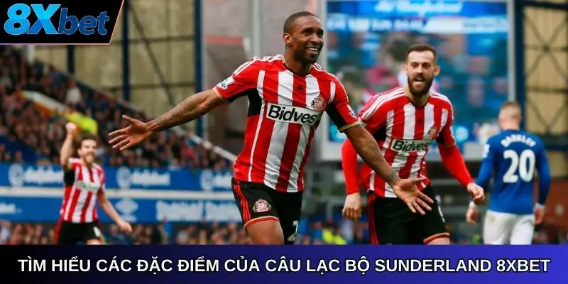 Tìm hiểu các đặc điểm của Câu Lạc Bộ Sunderland AFC 8xbet